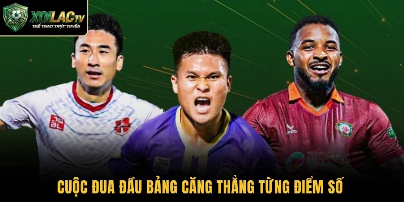 Cuộc đua đầu bảng căng thẳng từng điểm số 